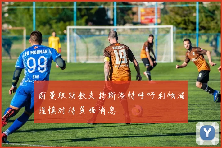 前曼联助教支持斯洛特呼吁利物浦谨慎对待负面消息