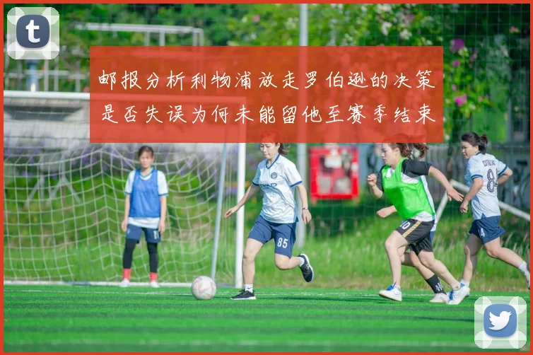 邮报分析利物浦放走罗伯逊的决策是否失误为何未能留他至赛季结束