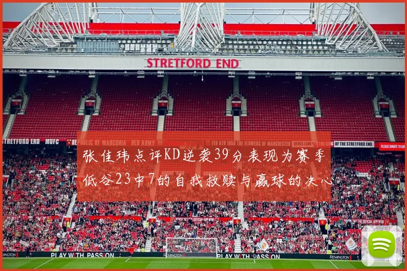 张佳玮点评KD逆袭39分表现为赛季低谷23中7的自我救赎与赢球的决心