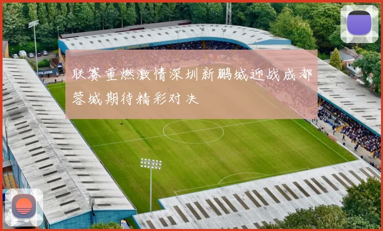 联赛重燃激情深圳新鹏城迎战成都蓉城期待精彩对决